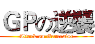 ＧＰの逆襲 (Attack on Generator)
