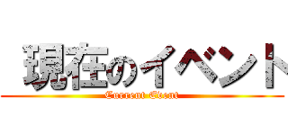  現在のイベント (Current Event)