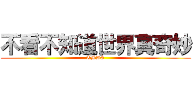 不看不知道世界真奇妙 (TMDO)