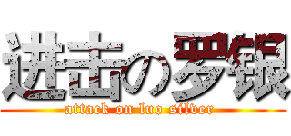 进击の罗银 (attack on luo silver )