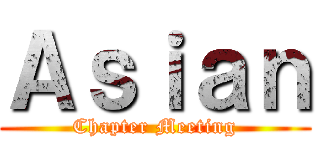 Ａｓｉａｎ (Chapter Meeting)