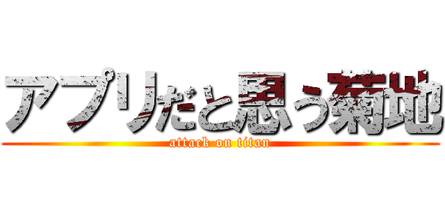 アプリだと思う菊地 (attack on titan)