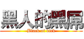 黑人的黑屌 (Black of dick)