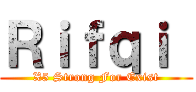 Ｒｉｆｑｉ  (X5 Strong For Exist)