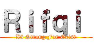 Ｒｉｆｑｉ  (X5 Strong For Exist)