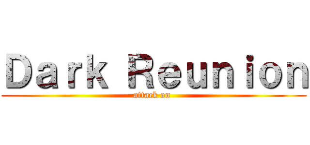 Ｄａｒｋ Ｒｅｕｎｉｏｎ (attack on )