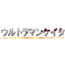 ウルトラマンケイタ ()