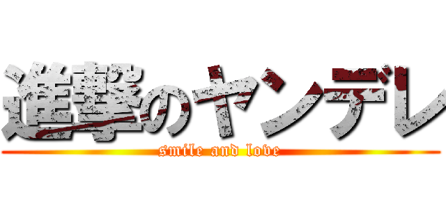 進撃のヤンデレ (smile and love)