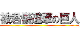 被君儀進撃の巨人 ()