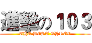 進擊の１０３ (THE BEST THREE)