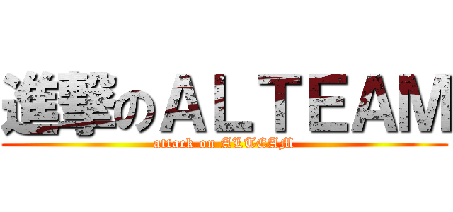 進撃のＡＬＴＥＡＭ (attack on ALTEAM)