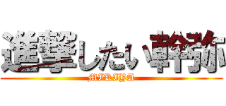 進撃したい幹弥 (MIKIYA)