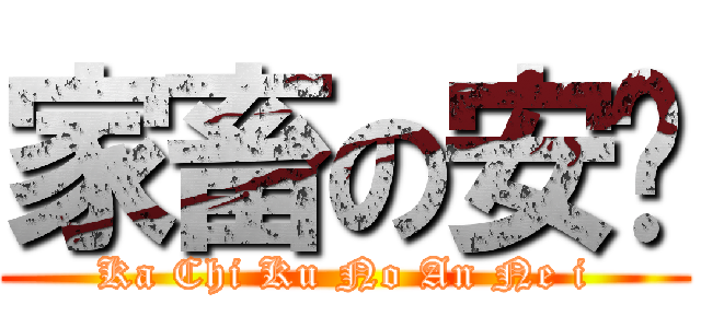 家畜の安宁 (Ka Chi Ku No An Ne i)