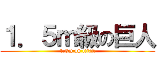 １．５ｍ級の巨人 (1.5m on titan)