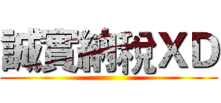 誠實納稅ＸＤ ()