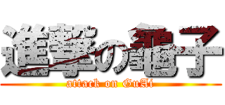 進撃の龜子 (attack on GuAi)