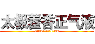 太极藿香正气液 (attack on titan)