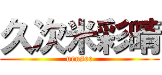 久次米彩晴 (urusee)