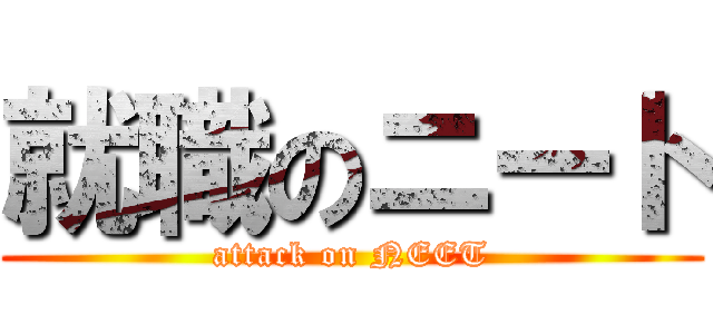 就職のニート (attack on NEET)