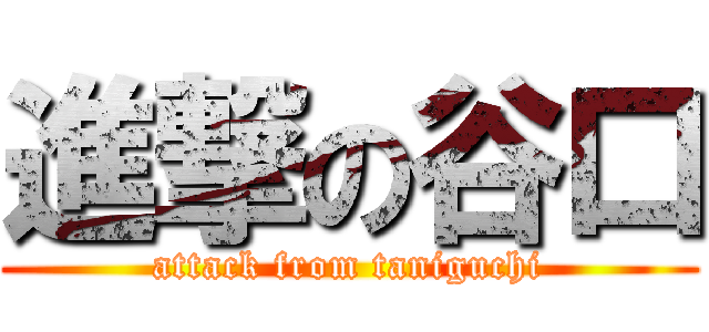 進撃の谷口 (attack from taniguchi)