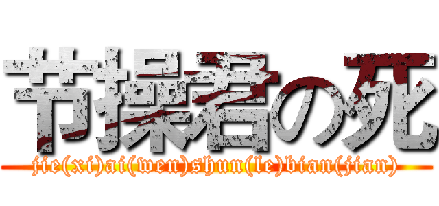 节操君の死 (jie(xi)ai(wen)shun(le)bian(jian))