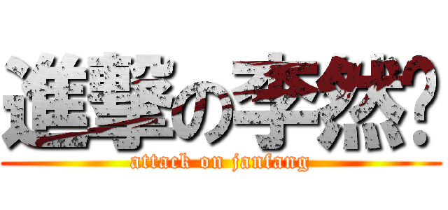 進撃の李然鈁 (attack on janfang)