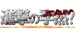 進撃の李然鈁 (attack on janfang)