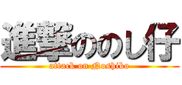 進撃ののし仔 (attack on Noshiko)