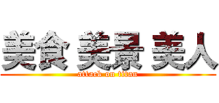 美食 美景 美人 (attack on titan)