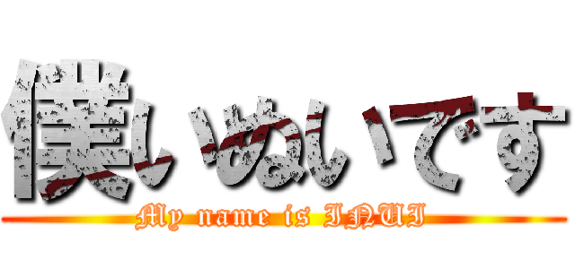 僕いぬいです (My name is INUI)