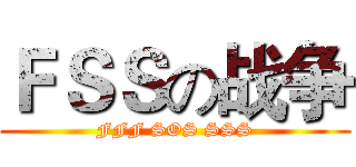 ＦＳＳの战争 (FFF SOS SSS)