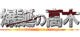 爆誕の高木 (bombbirth on takagi)