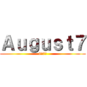 Ａｕｇｕｓｔ７ (8月7日)