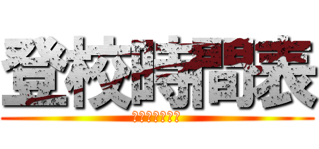 登校時間表 (ガンバレ小西輝)