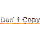 Ｄｏｎ'ｔ Ｃｏｐｙ (DMCA will be filed to you (you will regret it))