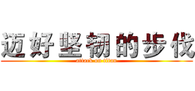 迈 好 坚 韧 的 步 伐 (attack on titan)