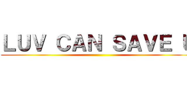 ＬＵＶ ＣＡＮ ＳＡＶＥ Ｕ ()