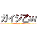 ガイジ乙ｗ (fack)