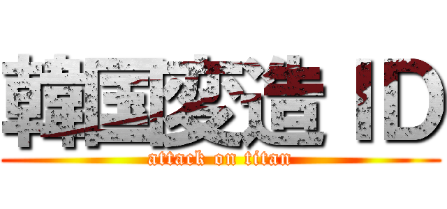 韓国変造ＩＤ (attack on titan)