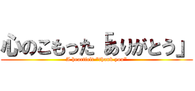 心のこもった「ありがとう」 (A heartfelt "thank you")