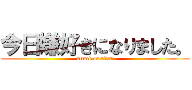 今日嫌好きになりました。 (attack on titan)