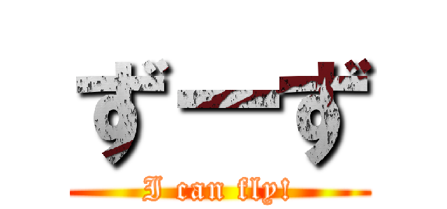 ず－ず (I can fly!)