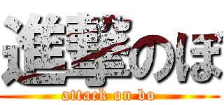 進撃のぼ (attack on bo)