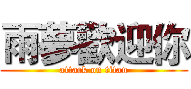 雨夢歡迎你 (attack on titan)