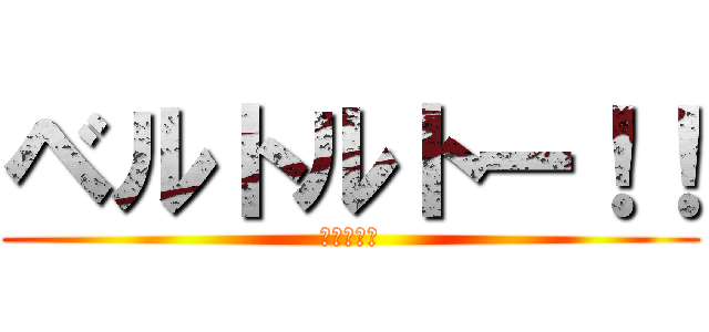 ベルトルトー！！ (鼻☆塩☆塩)