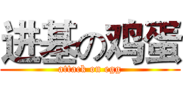 进基の鸡蛋 (attack on egg)