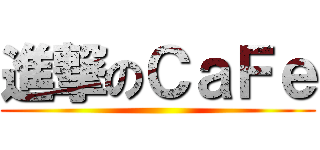 進撃のＣａＦｅ ()