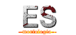 ＥＳ (morfologia)