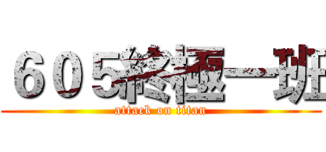 ６０５終極一班 (attack on titan)