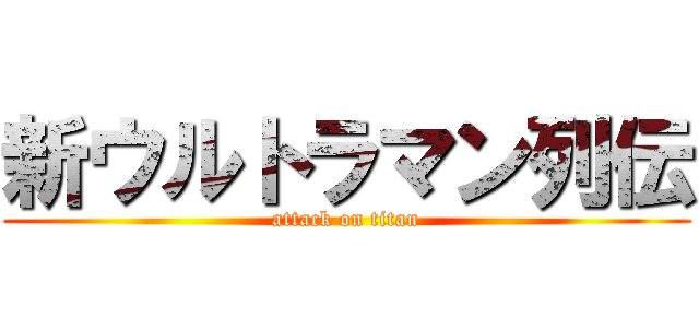 新ウルトラマン列伝 (attack on titan)